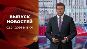 Выпуск новостей в 18:00 от 02.04.2026
