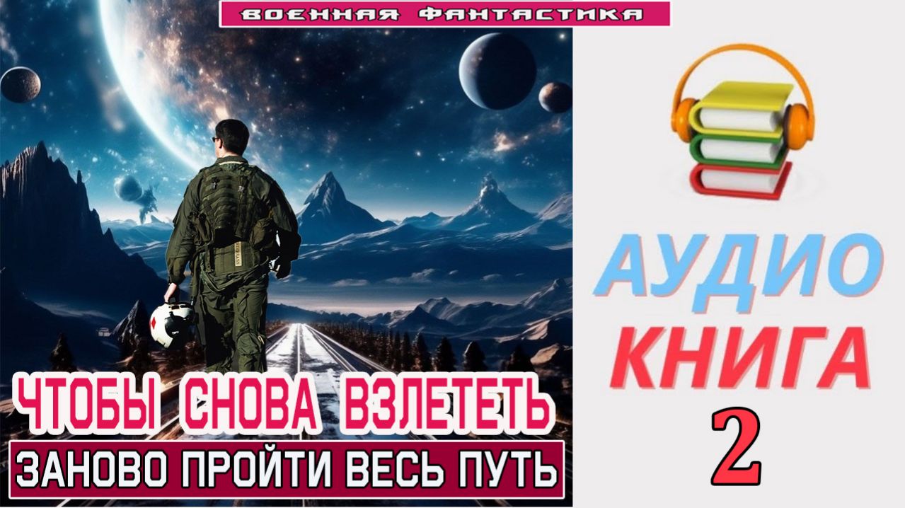 #Аудиокнига. «ЧТОБЫ СНОВА ВЗЛЕТЕТЬ -2! Заново пройти весь путь». КНИГА 2. Попаданцы#БоеваяФантастика
