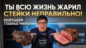 Ты всю жизнь жарил стейки НЕПРАВИЛЬНО! Разрушаем главные мифы.