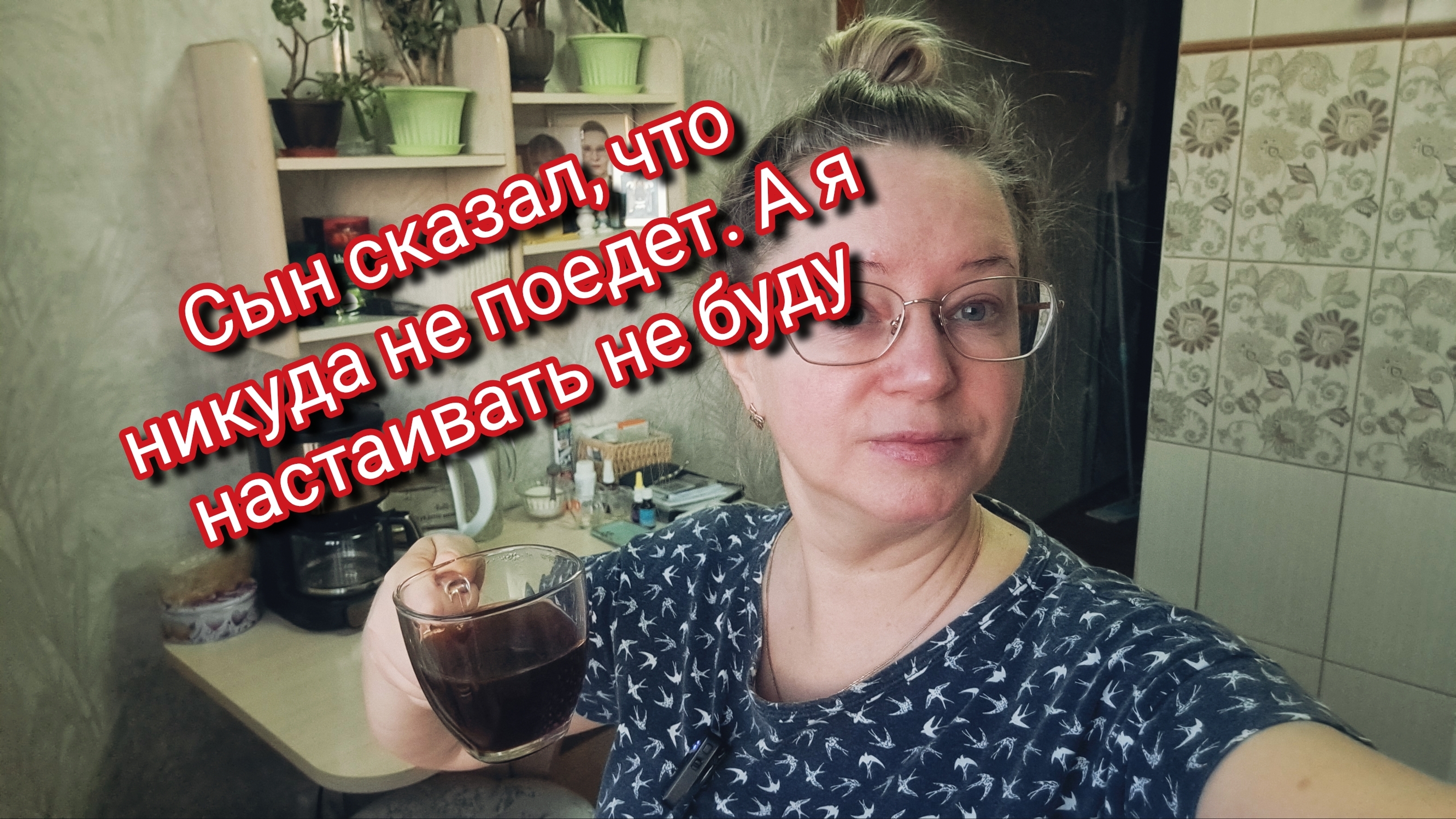 Сын сказал, что никуда не поедет. А я настаивать не буду смотреть онлайн