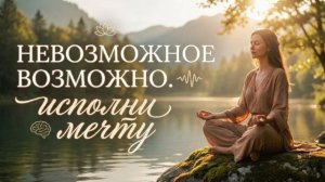 Невозможное возможно. Короткая практика-медитация