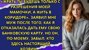 Жрать ты будешь только с разрешения моей мамочки, а жить — в коридоре», заявил мне муж !