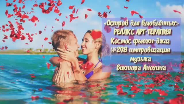 МУЗЫКА РЕЛАКС АРТ-ТЕРАПИЯ «Остров для влюблённых»№298 ИМПРОВИЗАЦИЯ композитор Виктор Анохин #newjazz