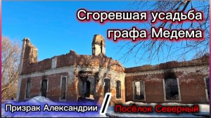 Сгоревшая усадьба Графа Медема. Призрак Александрии. Посёлок Северный. Хвалынский район. История