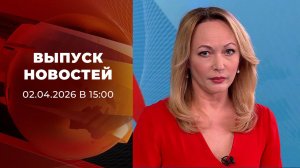 Выпуск новостей в 15:00 от 02.04.2026