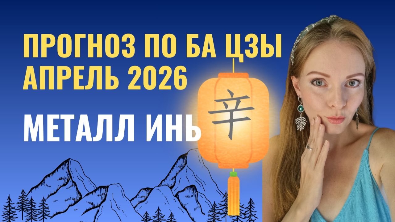 Металл Инь: прогноз на апрель 2026 по Ба Цзы | Что важно знать уже сейчас
