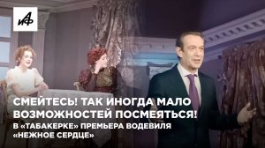 Смейтесь! Так иногда мало возможностей посмеяться! В «Табакерке» премьера водевиля «Нежное сердце»