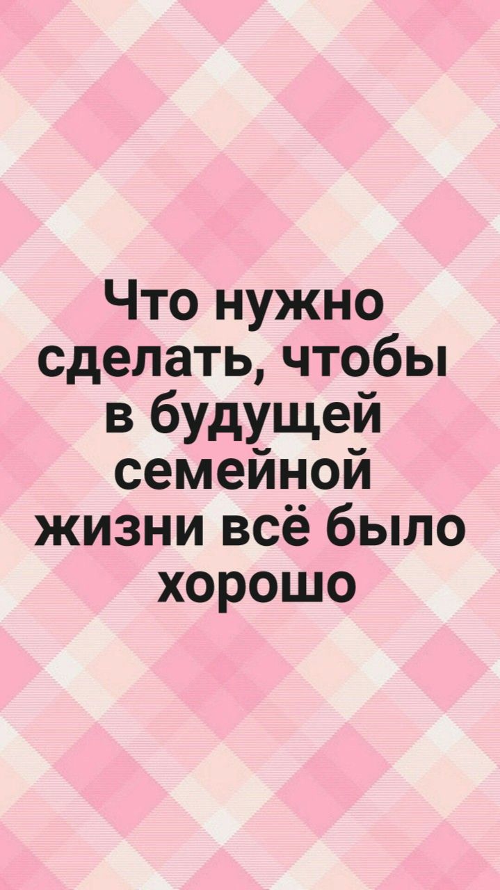 Что нужно сделать, чтобы в будущей семейной жизни все было хорошо