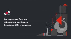 Как перестать бояться нейросетей: разбираем 5 мифов об ИИ в закупках
