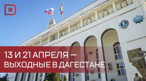 13 и 21 апреля объявлены в Дагестане нерабочими праздничными днями