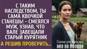 Истории из жизни: С таким наследством, ты сама квочкой станешь! - смеялся муж узнав, что ей завещали