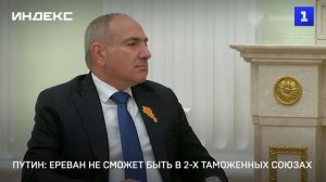 Путин: Ереван не сможет быть в 2-х таможенных союзах