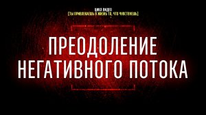 #5 Преодоление негативного потока [Ты привлекаешь в жизнь то, что чувствуешь]