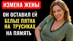 Увидел БЕЛЫЕ ПЯТНА на трусиках жены, хотя близости не было пару дней...  НО ТОЛЬКО У МЕНЯ...