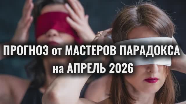 Прогноз от Мастеров Парадокса на Апрель 2026