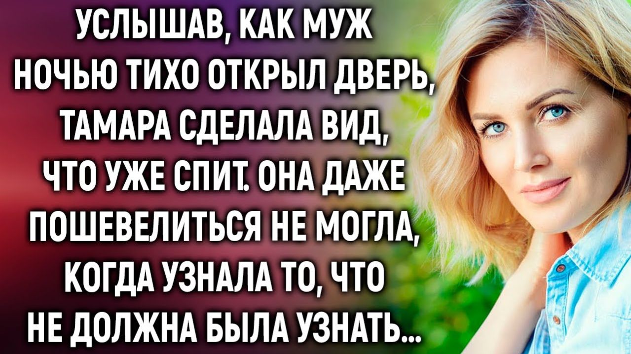 Услышав, как муж ночью тихо открыл дверь, Тамара сделала вид, что уже спит. А когда она узнала…
