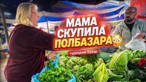 😱МАМА СКУПИЛА ВСЁ! ТУРЕЦКИЙ БАЗАР В МАРТЕ