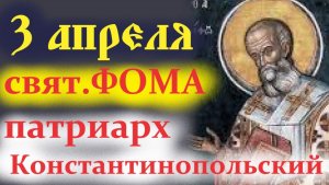 3 Апреля -Память свят. Фомы Патриарха Константинопольского.