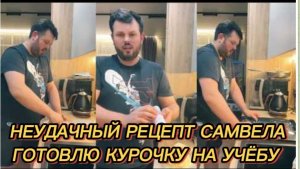 САМВЕЛ АДАМЯН, НЕУДАЧНЫЙ РЕЦЕПТ САМВЕЛА, ГОТОВЛЮ КУРОЧКУ НА УЧЁБУ..