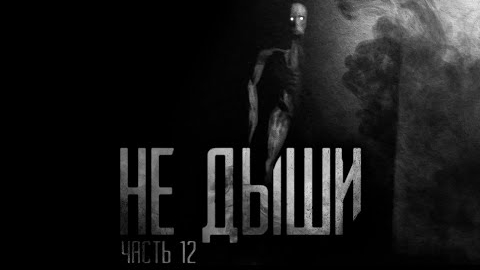 НЕ ДЫШИ.  ЧАСТЬ 12... Страшные истории на ночь.