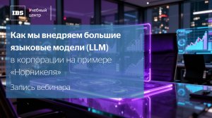 Как мы внедряем большие языковые модели (LLM) в корпорации на примере «Норникеля»