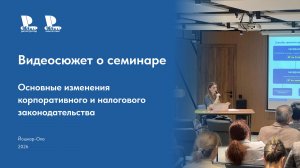 Видеосюжет о семинаре. Основные изменения корпоративного и налогового законодательства