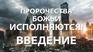 Пророчества Божьи исполняются - ВВЕДЕНИЕ