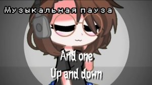 МУЗЫКАЛЬНАЯ ПАУЗА: UP AND DOWN |By: 10GACHA_NEIL10|