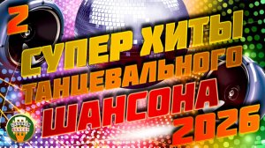 СУПЕР ХИТЫ ТАНЦЕВАЛЬНОГО ШАНСОНА 2026 ❂ ЗАБОЙНАЯ ШАНСОННАЯ ДИСКОТЕКА ❂ ЧАСТЬ 2 ❂