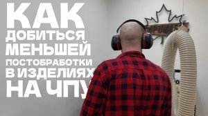 Как добиться меньшей постобработки в изделиях на фрезерном станке с ЧПУ