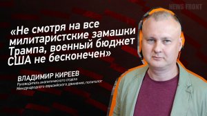 "Несмотря на все милитаристские замашки Трампа, военный бюджет США не бесконечен" - Владимир Киреев