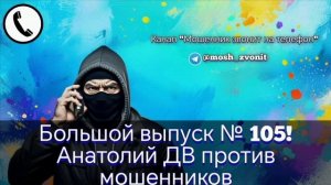 Большой выпуск № 105! Анатолий ДВ против мошенников