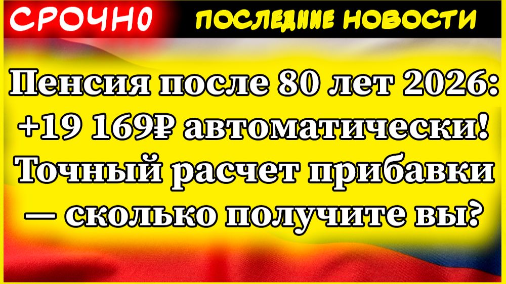 Пенсия после 80 лет 2026: +19 169₽ автоматически! Точный расчет прибавки — сколько получите вы?