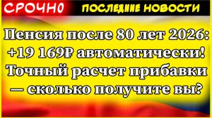 Пенсия после 80 лет 2026: +19 169₽ автоматически! Точный расчет прибавки — сколько получите вы?