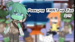 ☆Реакция TMNT на Лео☆__ часть 2_  _