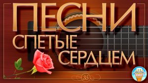 ПЕСНИ, СПЕТЫЕ СЕРДЦЕМ ✮ МУЗЫКА ДУШИ ✮ ДУШЕВНЫЕ ХИТЫ ✮ ЧАСТЬ 35 ✮