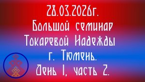 28.03.2026. Большой семинар Надежды Токаревой г. Тюмень. День 1, часть 2.