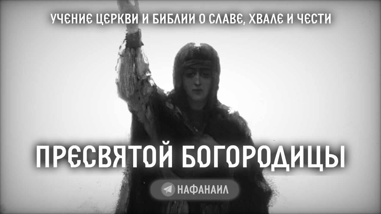 Учение Церкви и Библии о славе, хвале и чести Пресвятой Богородицы