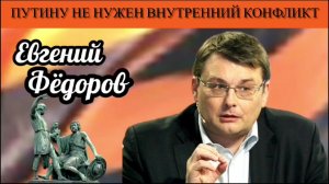Евгений Фёдоров. Путину не нужен внутренний конфликт
