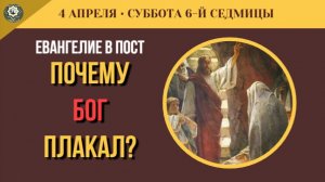 4 Апреля Почему плакал Бог Величайшее чудо Евангелия и Лазарева суббота (5 минут)