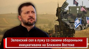 Зеленский сел в лужу со своими оборонными инициативами на Ближнем Востоке