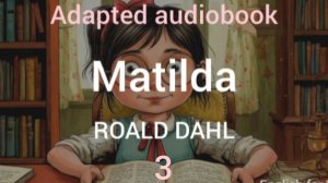 Chapter 3. Matilda by Roald Dahl. Adapted  audiobook. Level. A2-B1.
