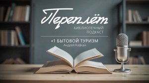 Подкаст "Переплет" #1. Андрей Кафкан. "Бытовой туризм".