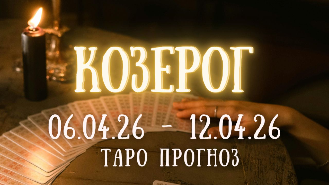 КОЗЕРОГ ♑ таро прогноз на неделю 06.04.26 - 12.04.26 смотреть онлайн