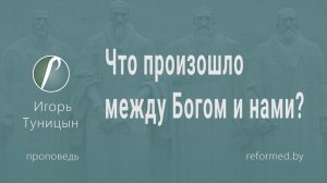 Что произошло между Богом и нами? || пастор Игорь Туницын