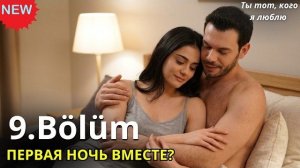 Ты тот, кого я люблю 9 серия - ДИДЖЛЕ И ЭРКАН: ПЕРВАЯ НОЧЬ ВМЕСТЕ! Обзор