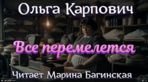 Ольга Карпович _Всё перемелется_ Рассказ Читает Марина Багинская
