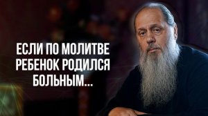 Если по молитве ребенок родился больным...