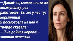 Истории со Смыслом/— Давай-ка, милая, плати за коммуналку, раз работаешь. Ты же у нас тут кормилица!