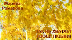 © Марина Романова "ТАК НЕ ХВАТАЕТ ТВОЕЙ ЛЮБВИ!"